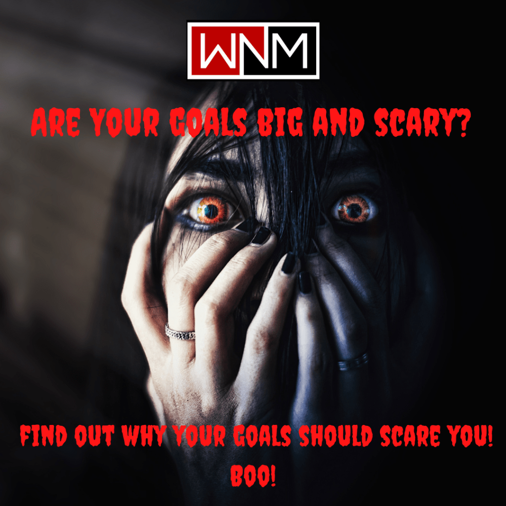 Are Your Goals Small & Boring or Do They Scare You into&nbsp;Achieving?